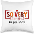Thankful for You Fuckers Funny Thanksgiving Thankful As Fuck Throw Pillow by Unknown