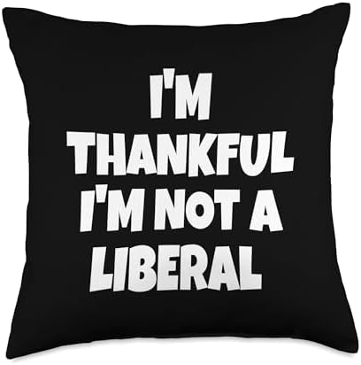Thank God I’m Thankful I’m Not A Liberal Thanksgiving Throw Pillow by Unknown