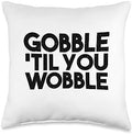 Thanksgiving Funny - Gobble Til You Wobble Throw Pillow by Unknown
