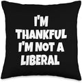 Thank God I’m Thankful I’m Not A Liberal Thanksgiving Throw Pillow by Unknown