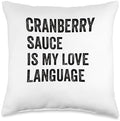 Cranberry Sauce Is My Love Language Happy Thanksgiving Throw Pillow by Unknown