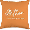 Funny Thanksgiving Sarcastic Gather Somewhere Else Throw Pillow by Unknown