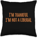 Thank God I’m Thankful I’m Not A Liberal Thanksgiving Throw Pillow by Unknown