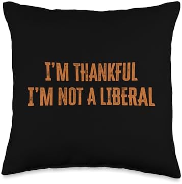 Thank God I’m Thankful I’m Not A Liberal Thanksgiving Throw Pillow by Unknown