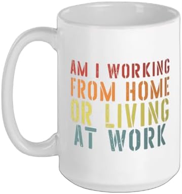Am I Working From Home Or Living At Work T-Shirts Sarcastic Ceramic Mug, White, 15oz by Unknown
