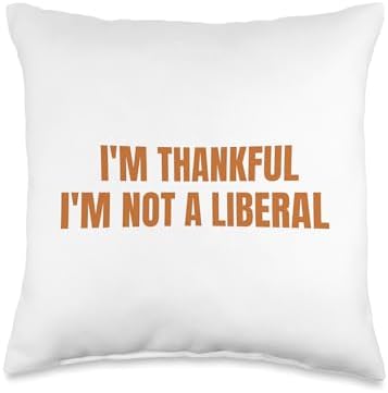 Thank God I’m Thankful I’m Not A Liberal Thanksgiving Throw Pillow by Unknown