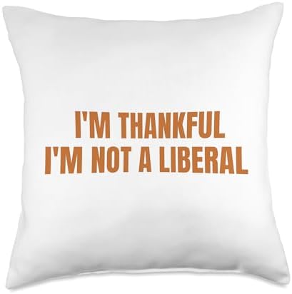 Thank God I’m Thankful I’m Not A Liberal Thanksgiving Throw Pillow by Unknown