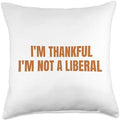 Thank God I’m Thankful I’m Not A Liberal Thanksgiving Throw Pillow by Unknown