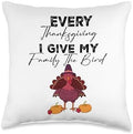 funny Thanksgiving costume Every Thanksgiving I Give My Family The Bird A Funny Turkey Throw Pillow, 16x16, Multicolor by Unknown