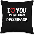 I heart You More than Decoupage Thanksgiving I Love You More Than Decoupage Shirt Funny Women Christmas Throw Pillow, 16x16, Multicolor by Unknown