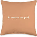 Hi Where's The Pie Funny Thanksgiving Dinner Holiday Sassy Throw Pillow by Unknown