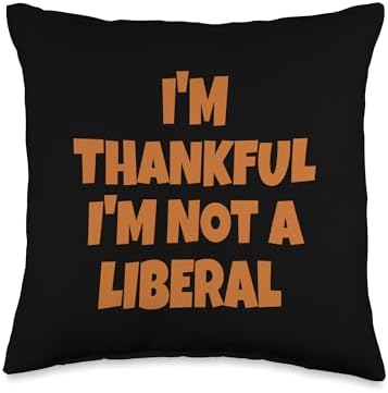Thank God I’m Thankful I’m Not A Liberal Thanksgiving Throw Pillow by Unknown