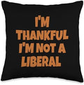 Thank God I’m Thankful I’m Not A Liberal Thanksgiving Throw Pillow by Unknown