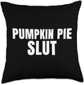 Pumpkin Pie Slut Funny Thanksgiving Adult Humor Throw Pillow by Unknown