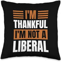 Thank God I’m Thankful I’m Not A Liberal Thanksgiving Throw Pillow by Unknown