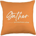 Funny Thanksgiving Sarcastic Gather Somewhere Else Throw Pillow by Unknown