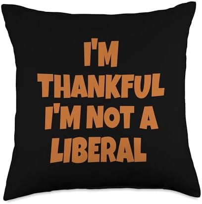 Thank God I’m Thankful I’m Not A Liberal Thanksgiving Throw Pillow by Unknown