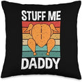 Stuff Me Daddy Funny Thanksgiving Adult Humor Turkey Day Throw Pillow by Unknown