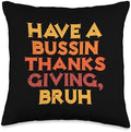 Have A Bussin Thanksgiving Bruh Funny Meme Men Women Kids Throw Pillow by Unknown