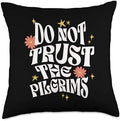 Do Not Trust the Pilgrims Funny Anti-Thanksgiving Throw Pillow by Unknown