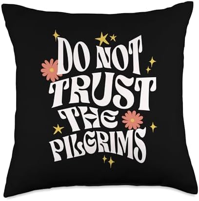 Do Not Trust the Pilgrims Funny Anti-Thanksgiving Throw Pillow by Unknown
