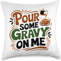 Pour Some Gravy On Me, Funny Turkey Thanksgiving, Thankful Throw Pillow by HadleyDesigns