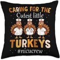 Caring for The Cutest Little Turkeys NICU Crew Thanksgiving Throw Pillow by Unknown