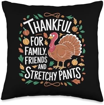 Thanksgiving Thankful For Family, Friends and Stretchy Pants Throw Pillow by Unknown