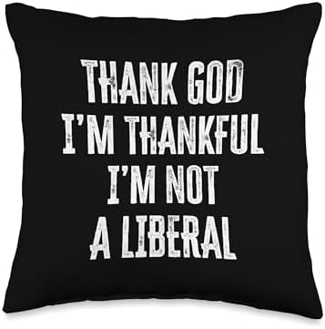 Thank God I’m Thankful I’m Not A Liberal Thanksgiving (Back) Throw Pillow by Unknown