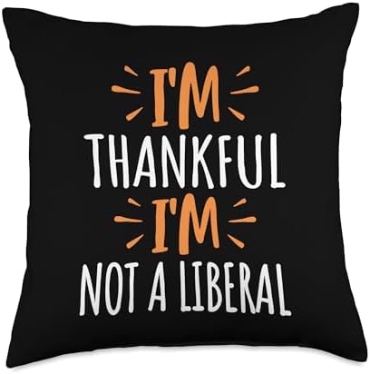 Thank God I’m Thankful I’m Not A Liberal Thanksgiving Throw Pillow by Unknown