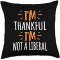 Thank God I’m Thankful I’m Not A Liberal Thanksgiving Throw Pillow by Unknown