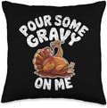 Pour Some Gravy On Me, Funny Turkey Thanksgiving, Thankful Throw Pillow by HadleyDesigns