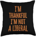 Thank God I’m Thankful I’m Not A Liberal Thanksgiving Throw Pillow by Unknown