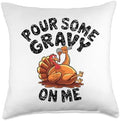 Pour Some Gravy On Me, Funny Turkey Thanksgiving, Thankful Throw Pillow by HadleyDesigns