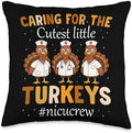 Caring for The Cutest Little Turkeys NICU Crew Thanksgiving Throw Pillow by Unknown