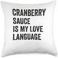 Cranberry Sauce Is My Love Language Happy Thanksgiving Throw Pillow by Unknown