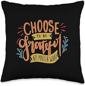 Choose To Be Grateful No Matter What Thanksgiving Gratitude Throw Pillow by Unknown