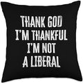 Thank God I’m Thankful I’m Not A Liberal Thanksgiving (Back) Throw Pillow by Unknown