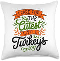 I Care For Cutest Little Turkeys Teacher Nurse Thanksgiving Throw Pillow by HadleyDesigns