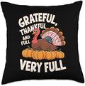 Thanksgiving Grateful, Thankful And Very Full Thanksgiving Throw Pillow by Unknown