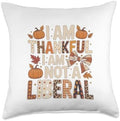 I Am Thankful I Am Not Liberal Shirts Funny Thanksgiving Throw Pillow by Unknown