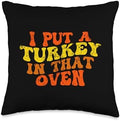 I Put a Turkey in That Oven Funny Thanksgiving Throw Pillow by Unknown