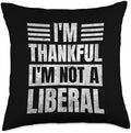 Thank God I’m Thankful I’m Not A Liberal Thanksgiving Throw Pillow by Unknown