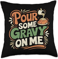 Pour Some Gravy On Me, Funny Turkey Thanksgiving, Thankful Throw Pillow by HadleyDesigns