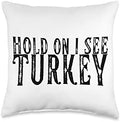 Hold On I See Turkey Thanksgiving Turkey Lover Throw Pillow by Unknown