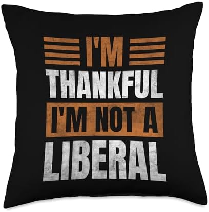 Thank God I’m Thankful I’m Not A Liberal Thanksgiving Throw Pillow by Unknown