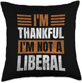 Thank God I’m Thankful I’m Not A Liberal Thanksgiving Throw Pillow by Unknown