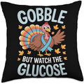 Gobble But Watch The Glucose Turkey Thanksgiving Throw Pillow by Unknown