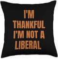 Thank God I’m Thankful I’m Not A Liberal Thanksgiving Throw Pillow by Unknown