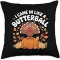 I Came In Like A Butterball Turkey Autumn Thanksgiving Throw Pillow by Unknown